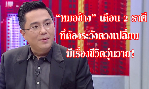 “หมอช้าง” เตือน 2 ราศีที่ต้องระวังดวงเปลี่ยน มีเรื่องชีวิตวุ่นวาย!