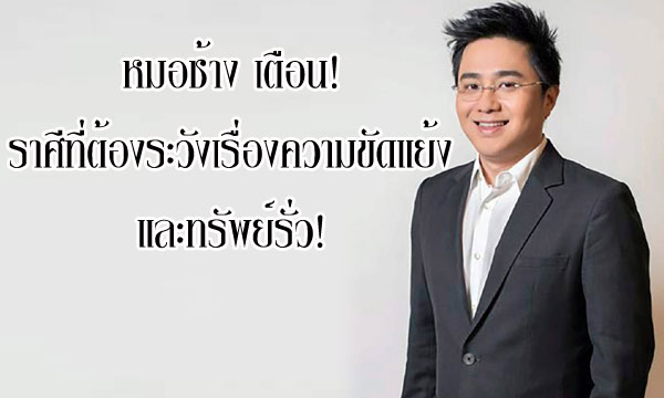 หมอช้าง เตือน! ราศีที่ต้องระวังเรื่องความขัดแย้ง และทรัพย์รั่ว