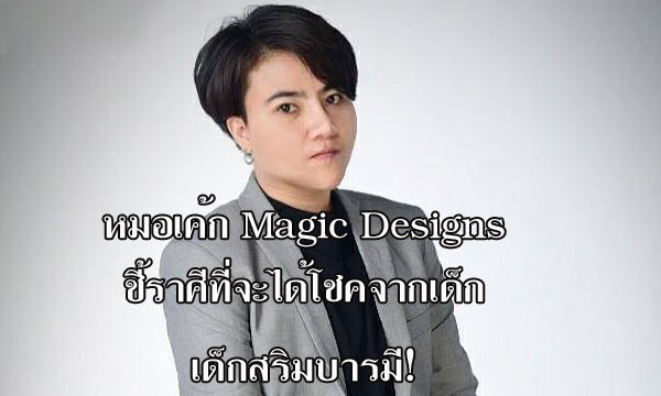 “หมอเค้ก Magic designs” เผยราศีที่จะได้โชคจากเด็ก เสริมบารมี!