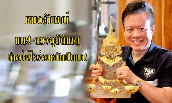 หมอลักษณ์ แนะ! “ดวงเกิดอุบัติเหตุ” ทำอย่างไรผ่อนหนักเป็นเบา?