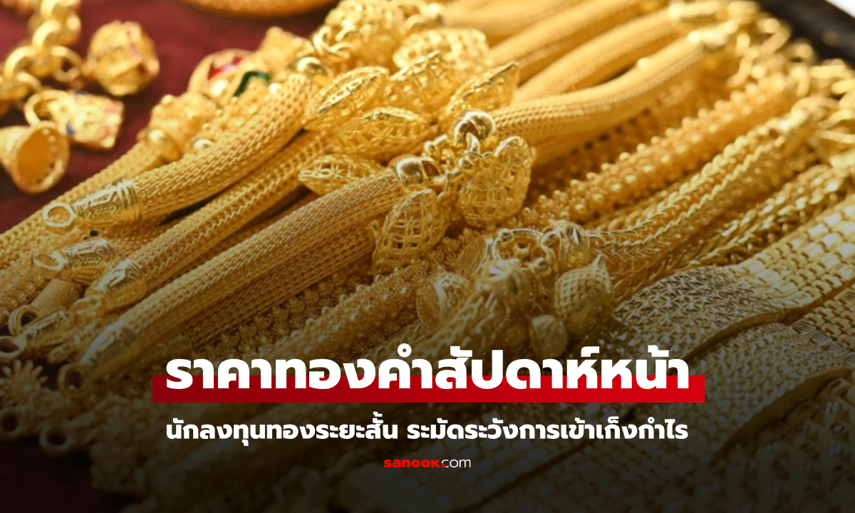 ราคาทองคำสัปดาห์หน้า นักลงทุนทองระยะสั้น ระมัดระวังการเข้าเก็งกำไร