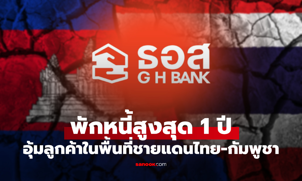 ธอส. พักหนี้นาน 1 ปี ช่วยเหลือลูกค้าในพื้นที่ชายแดนไทย-กัมพูชา