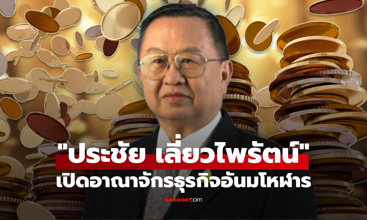 เจาะธุรกิจ เจ้าสัวประชัย เลี่ยวไพรัตน์ มหาเศรษฐีไทยไม่ได้มีแค่ธุรกิจซีเมนต์-คอนกรีต