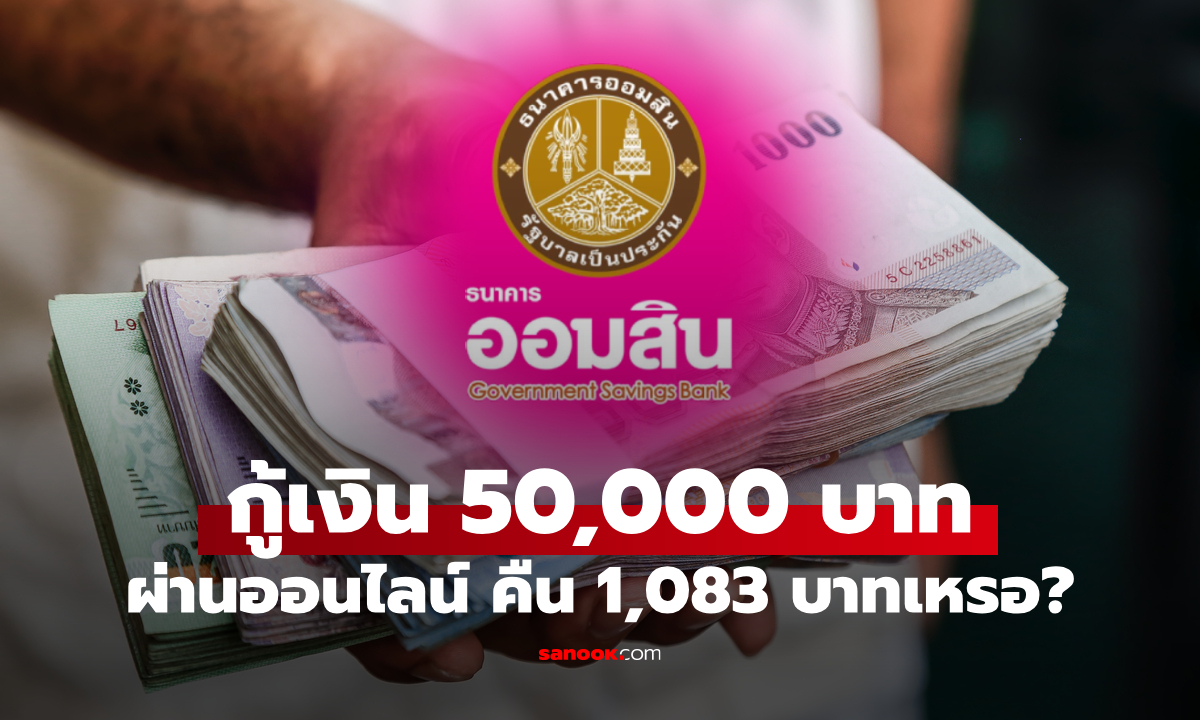 กู้เงินออมสิน 50,000 บาท ผ่านออนไลน์ คืน 1,083 บาท ล่าสุด มีเฉลยแล้ว