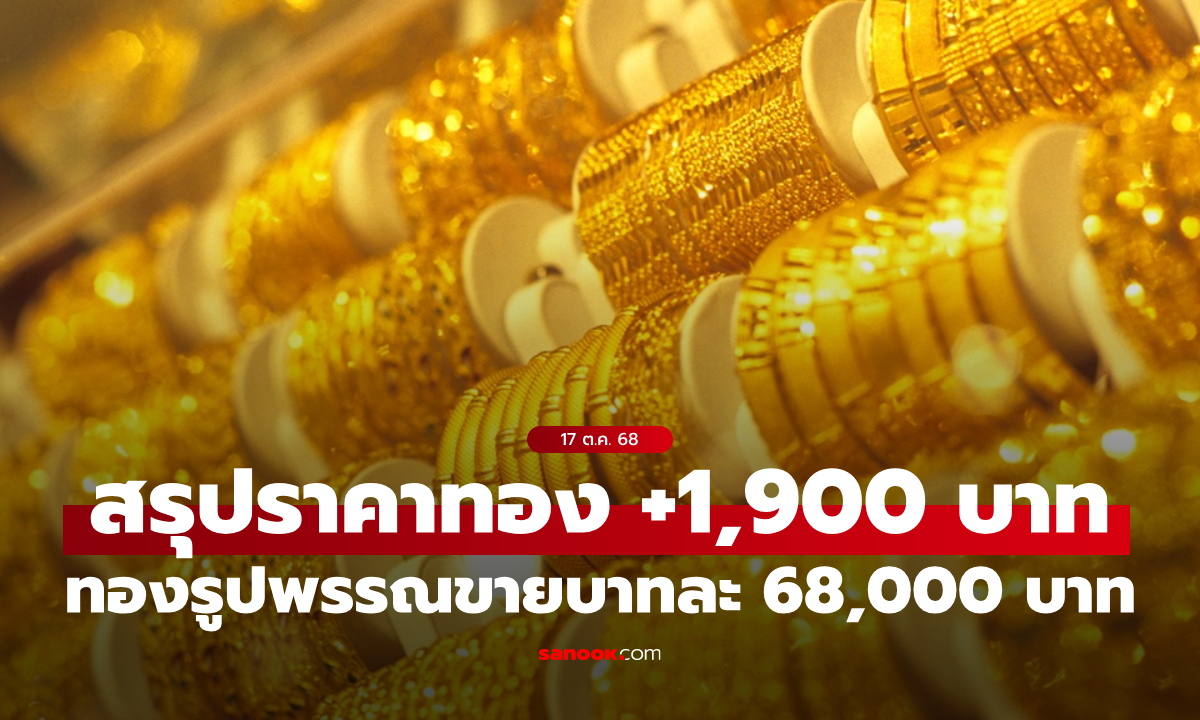 สรุปราคาทองวันนี้ 17 ต.ค. 68 ผันผวน 31 ครั้ง ปิดตลาดเพิ่มขึ้น 1,900 บาท