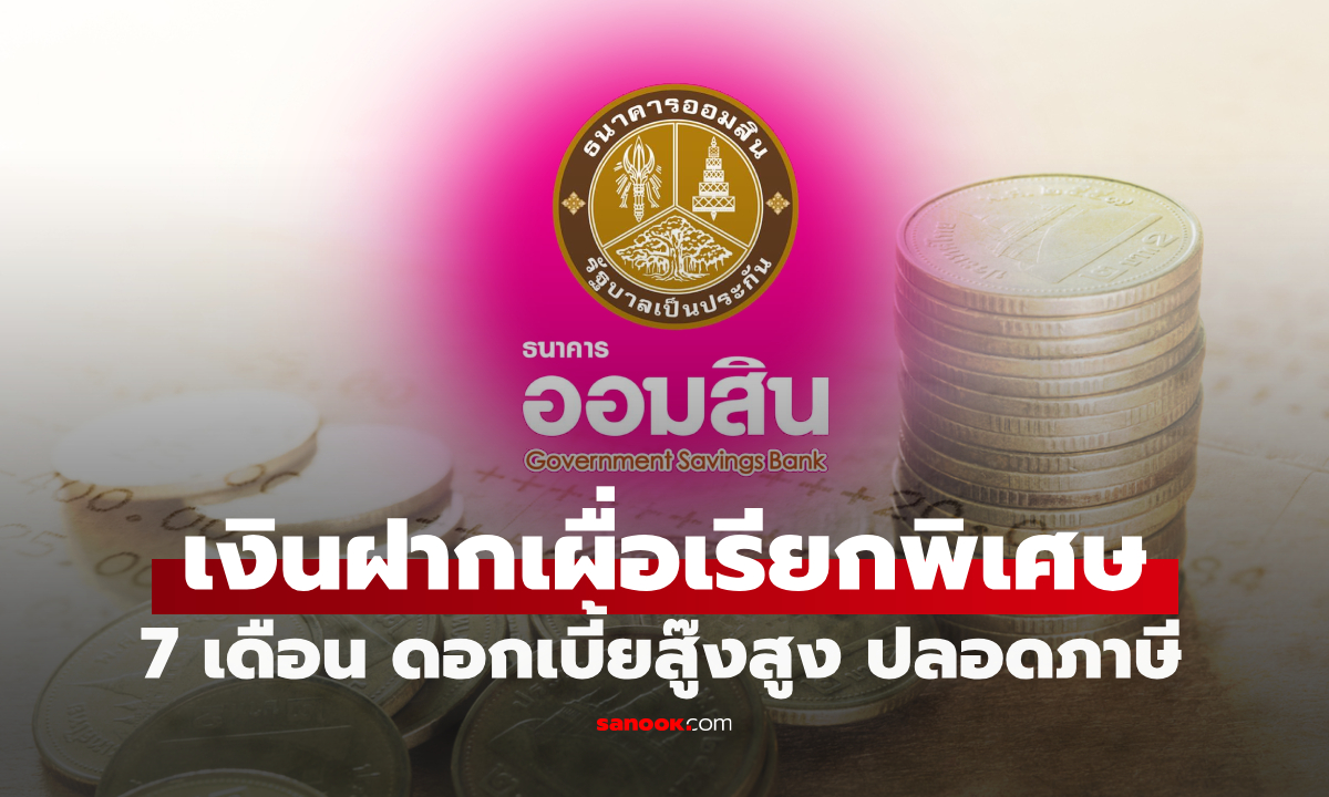 เงินฝากออมสิน เผื่อเรียกพิเศษ 7 เดือน ดอกเบี้ยดี ปลอดภาษี ฝากครบรับเงินจุกๆ