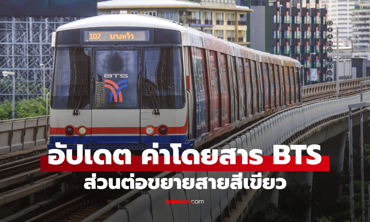 อัปเดต ค่าโดยสารรถไฟฟ้า BTS สายสีเขียวส่วนต่อขยาย ราคาใหม่ เริ่มวันนี้