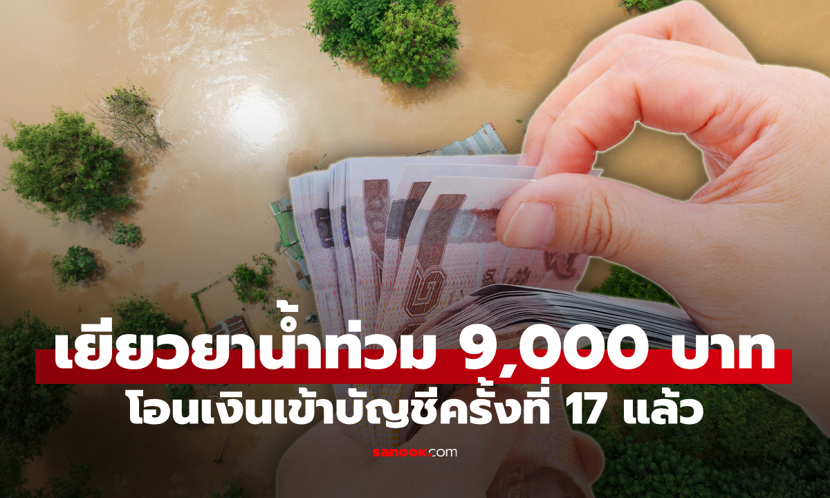 เงินเยียวยาน้ำท่วม 9,000 บาท ล่าสุด โอนครั้งที่ 17 อีกกว่า 2,149 ล้านบาท