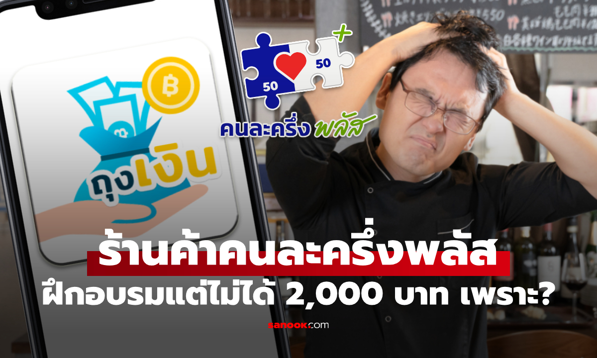 ร้านค้าคนละครึ่งพลัส อบรมแต่ไม่ได้รับเงินสูงสุด 2,000 บาท เพราะอะไร?
